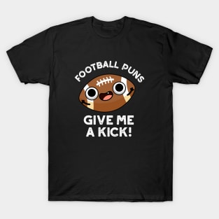 Football Puns Give Me A Kick Funny Spoort Pun T-Shirt